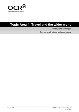 Page 41 of 52 GCSE German General Vocabulary List
© OCR 2009
Topic Area 4: Travel and the wider world
Holidays and exchanges
Environmental, cultural and social issues
 