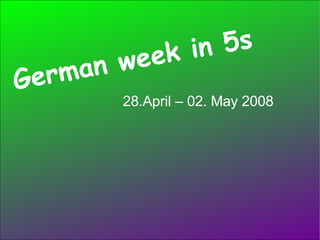 German week in 5s 28.April – 02. May 2008 