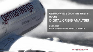 GERMANWINGS 9525: THE FIRST 6
HOURS
DIGITAL CRISIS ANALYSIS
25-03-2015
BRENDAN HODGSON + AHMED ALSHARIQI
 