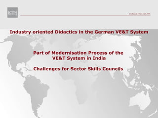 Industry oriented Didactics in the German VE&T System Part of Modernisation Process of the  VE&T System in India Challenges for Sector Skills Councils  