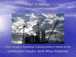 VE&T in German  Construction Industry Inter-company Vocational Training Centre in Hamm of the   Construction Industry  North  R hine-Westphalia  