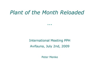 Plant of the Month Reloaded

                 ...


       International Meeting PPH
       Avifauna, July 2nd, 2009


              Peter Menke
 