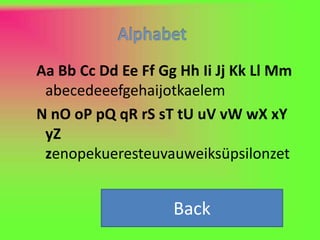 Aa Bb Cc Dd Ee Ff Gg Hh Ii Jj Kk Ll Mm
 abecedeeefgehaijotkaelem
N nO oP pQ qR rS sT tU uV vW wX xY
 yZ
 zenopekueresteuvauweiksüpsilonzet


                    Back
 
