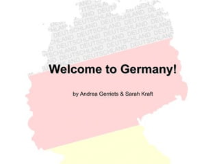 Welcome to Germany!Welcome to Germany!
by Andrea Gerriets & Sarah Kraft
 