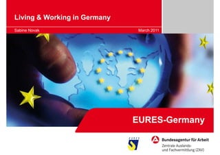 Living & Working in Germany
Sabine Novak                   March 2011




                              EURES-Germany
 