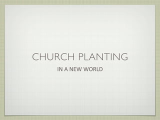 CHURCH PLANTING
   IN A NEW WORLD
 