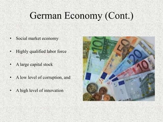 German Economy (Cont.)

• Social market economy

• Highly qualified labor force

• A large capital stock

• A low level of corruption, and

• A high level of innovation
 