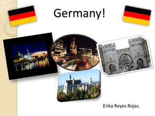 Germany!




       Erika Reyes Rojas.
 