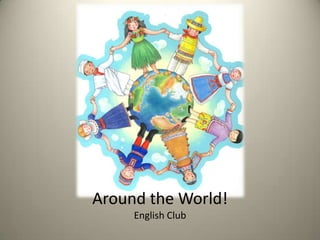Around the World!
     English Club
 