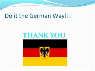 Do it the German Way!!!
 