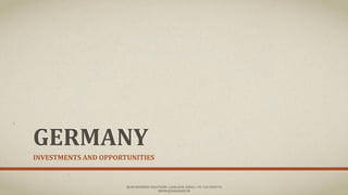 GERMANY
INVESTMENTS AND OPPORTUNITIES
QUAD BUSINESS SOLUTIONS | GURGAON, INDIA | +91 124 4930776
WWW.QUADGROUP.IN
 