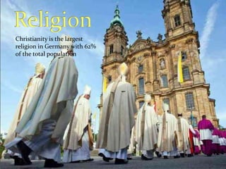 Christianity is the largest 
religion in Germany with 62% 
of the total population 
 