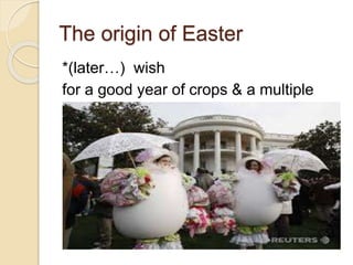 The origin of Easter
*(later…) wish
for a good year of crops & a multiple
birth
 