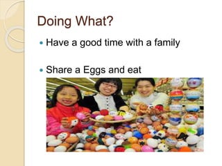 Doing What?
 Have a good time with a family
 Share a Eggs and eat
 