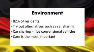 Environment
•82% of residents
•Try out alternatives such as car sharing
•Car sharing = five convensional vehicles
•Care is the most important
 