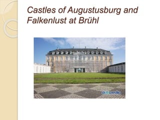Castles of Augustusburg and
Falkenlust at Brühl
 
