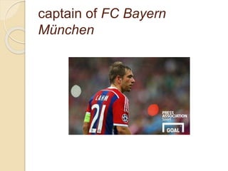 captain of FC Bayern
München
 