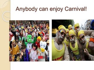 Anybody can enjoy Carnival!
 