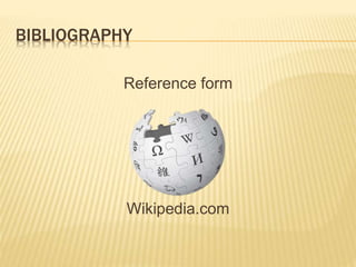 BIBLIOGRAPHY
Reference form
Wikipedia.com
 