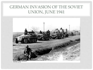 GERMAN INVASION OF THE SOVIET
UNION, JUNE 1941
 