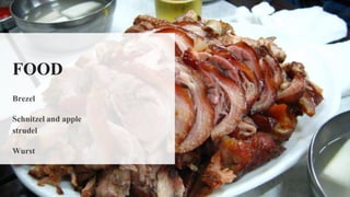 FOOD
Brezel
Schnitzel and apple
strudel
Wurst
 