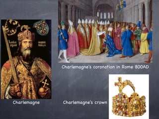 Charlemagne
Charlemagne's coronation in Rome 800AD
Charlemagne's crown
 