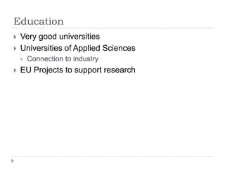 Education



Very good universities
Universities of Applied Sciences




Connection to industry

EU Projects to support research

 