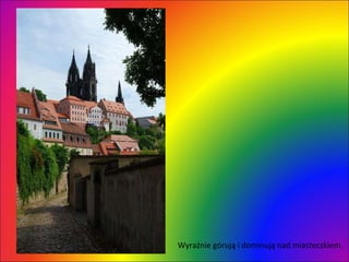 Wyraźnie górują i dominują nad miasteczkiem.  