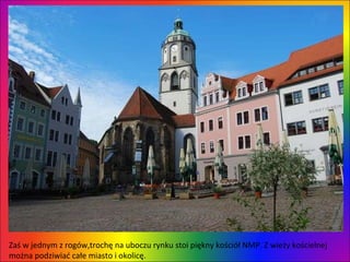 Zaś w jednym z rogów,trochę na uboczu rynku stoi piękny kościół NMP. Z wieży kościelnej można podziwiać całe miasto i okolicę.  