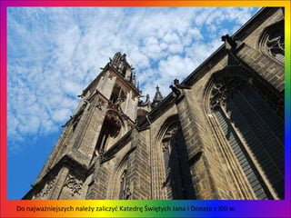 Do najważniejszych należy zaliczyć Katedrę Świętych Jana i Donata z XIII w.  