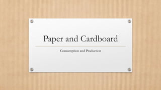 Paper and Cardboard
Consumption and Production
 