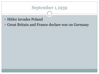 September 1,1939

 Hitler invades Poland
 Great Britain and France declare war on Germany
 