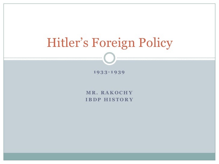 hitler s foreign policy from 1933 1939 What the world rejected hitler’s peace one of hitler's most important foreign policy successes was a comprehensive naval hitler’s peace offers, 1933- 1939. hitler s foreign policy from 1933 1939 What the world rejected hitler’s peace one of hitler's most important foreign policy successes was a comprehensive naval hitler’s peace offers, 1933- 1939.