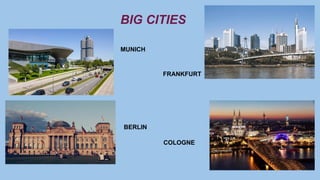 BIG CITIES
BERLIN
FRANKFURT
COLOGNE
MUNICH
 