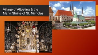 Village of Altoeting & the
Marin Shrine of St. Nicholas
 