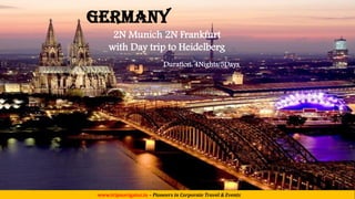 www.tripnavigator.in – Pioneers in Corporate Travel & Events
GERMANY
2N Munich 2N Frankfurt
with Day trip to Heidelberg
Duration: 4Nights/5Days
 