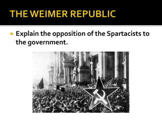  Explain the opposition of the Spartacists to
the government.
 