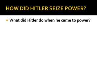  What did Hitler do when he came to power?
 