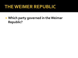  Which party governed in theWeimar
Republic?
 