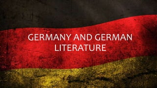 GERMANY AND GERMAN
LITERATURE
 