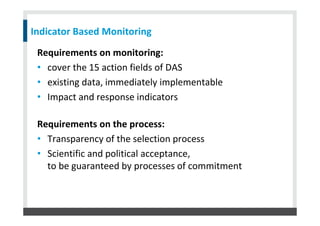 Indicator Based Monitoring
Requirements on monitoring:
• cover the 15 action fields of DAS
• existing data, immediately im...