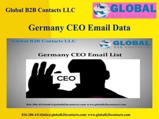 Global B2B Contacts LLC
816-286-4114|info@globalb2bcontacts.com| www.globalb2bcontacts.com
Germany CEO Email Data
 