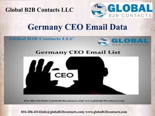 Global B2B Contacts LLC
816-286-4114|info@globalb2bcontacts.com| www.globalb2bcontacts.com
Germany CEO Email Data
 
