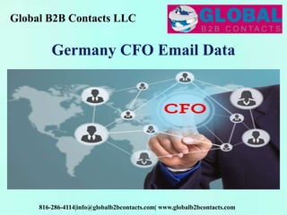 Global B2B Contacts LLC
816-286-4114|info@globalb2bcontacts.com| www.globalb2bcontacts.com
Germany CFO Email Data
 
