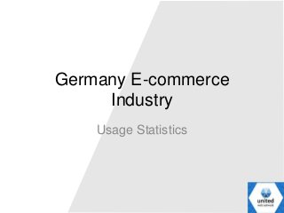 Germany E-commerce
Industry
Usage Statistics
 