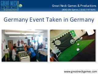 (800) GN-Games / (516) 747-9191
www.greatneckgames.com
Great Neck Games & Productions
Germany Event Taken in Germany
 