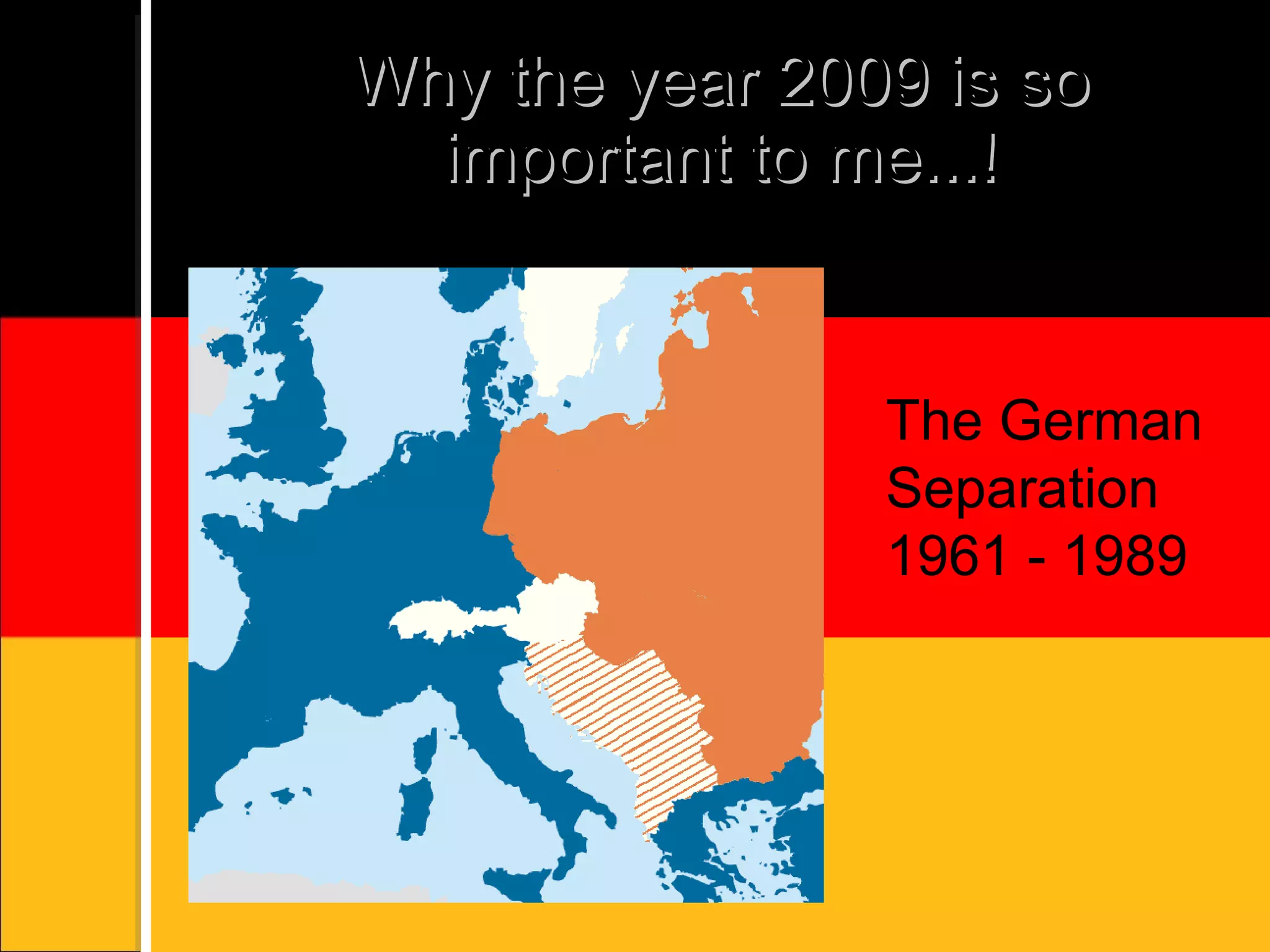 Why the year 2009 is so important to me...! The German Separation 1961 - 1989