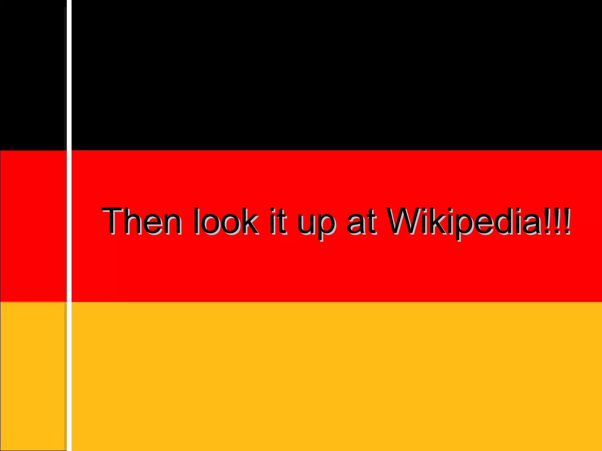 Then look it up at Wikipedia!!!