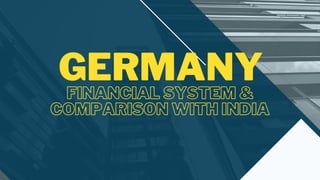 FINANCIAL SYSTEM &
COMPARISON WITH INDIA
GERMANY
 