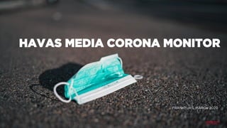 HAVAS MEDIA CORONA MONITOR
FRANKFURT, MARCH 2020
 